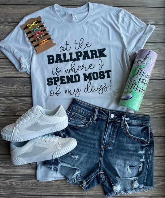 At The Ballpark Is Where I Spend Most Of My Days Tee